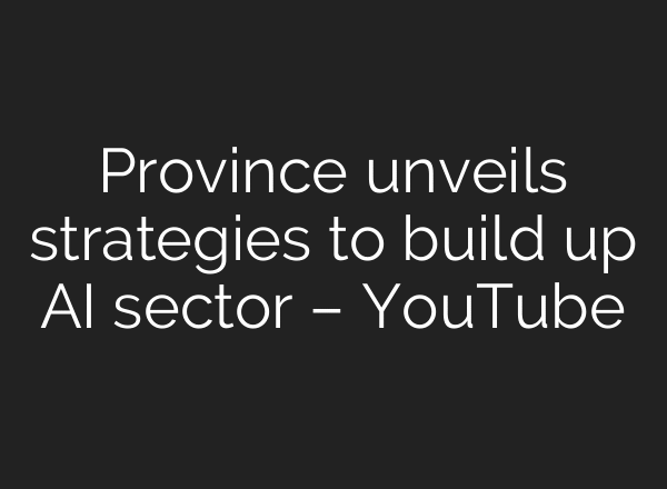 Province unveils strategies to build up AI sector – YouTube