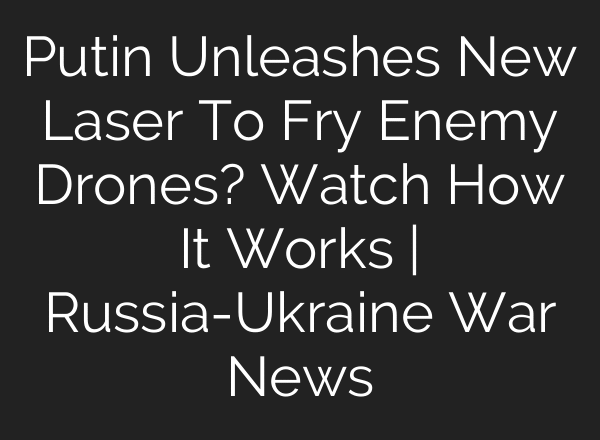 Putin Unleashes New Laser To Fry Enemy Drones? Watch How It Works | Russia-Ukraine War News