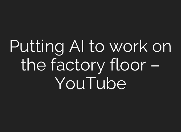 Putting AI to work on the factory floor – YouTube