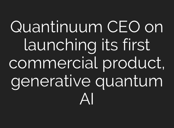 Quantinuum CEO on launching its first commercial product, generative quantum AI