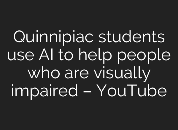 Quinnipiac students use AI to help people who are visually impaired – YouTube