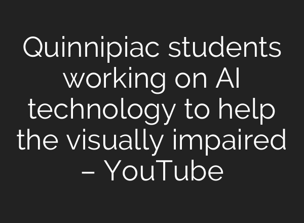 Quinnipiac students working on AI technology to help the visually impaired – YouTube