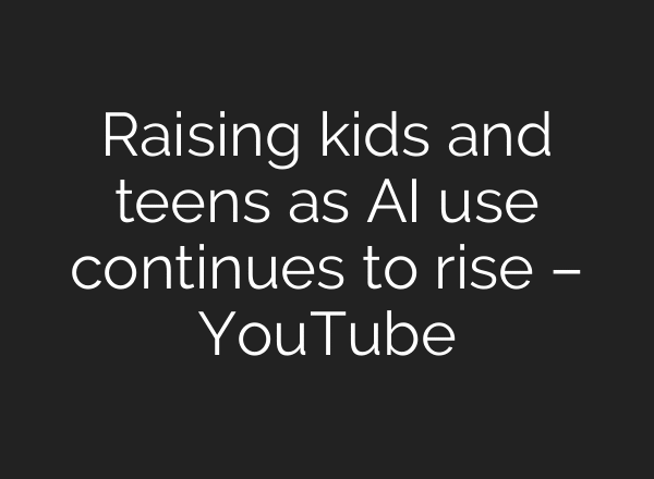 Raising kids and teens as AI use continues to rise – YouTube