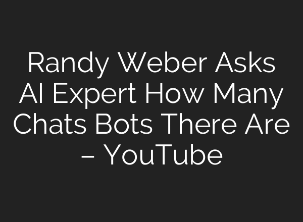Randy Weber Asks AI Expert How Many Chats Bots There Are – YouTube