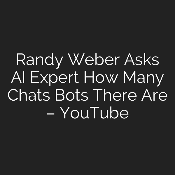 Randy Weber Asks AI Expert How Many Chats Bots There Are – YouTube