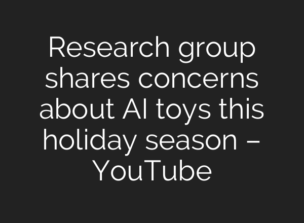 Research group shares concerns about AI toys this holiday season – YouTube