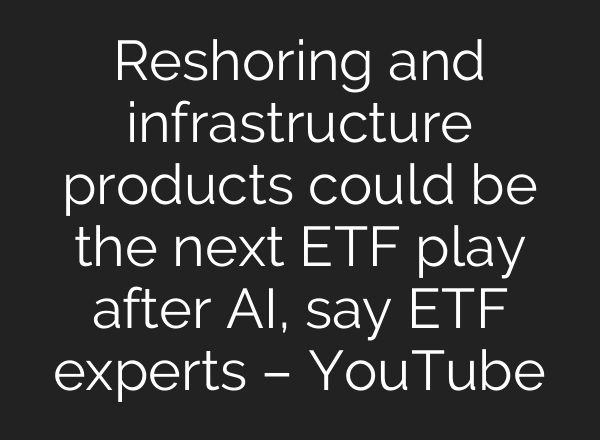 Reshoring and infrastructure products could be the next ETF play after AI, say ETF experts – YouTube