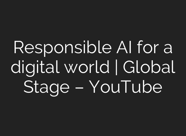 Responsible AI for a digital world | Global Stage – YouTube