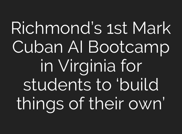 Richmond’s 1st Mark Cuban AI Bootcamp in Virginia for students to ‘build things of their own’