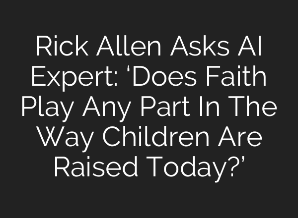 Rick Allen Asks AI Expert: ‘Does Faith Play Any Part In The Way Children Are Raised Today?’