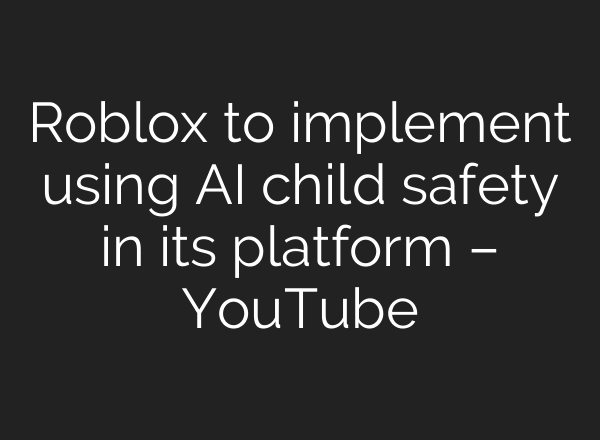 Roblox to implement using AI child safety in its platform – YouTube
