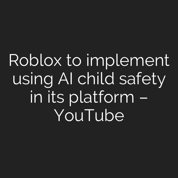 Roblox to implement using AI child safety in its platform – YouTube