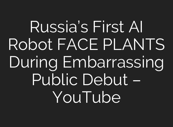 Russia’s First AI Robot FACE PLANTS During Embarrassing Public Debut – YouTube