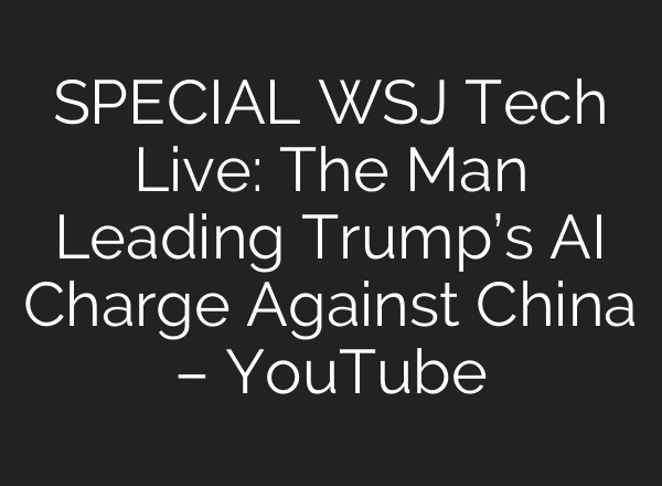 SPECIAL WSJ Tech Live: The Man Leading Trump’s AI Charge Against China – YouTube