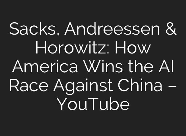 Sacks, Andreessen & Horowitz: How America Wins the AI Race Against China – YouTube