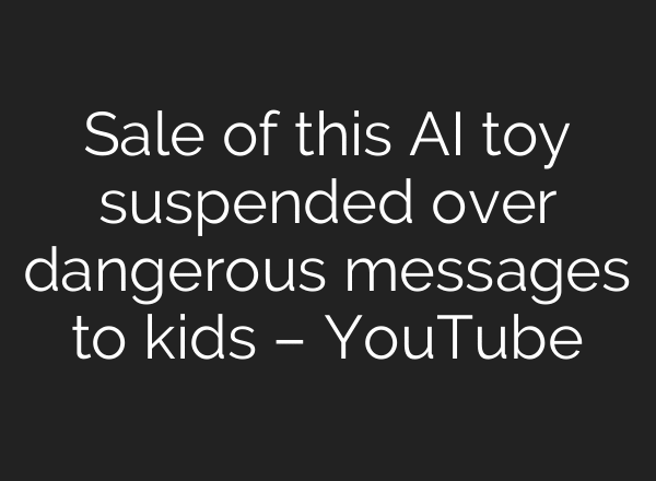 Sale of this AI toy suspended over dangerous messages to kids – YouTube
