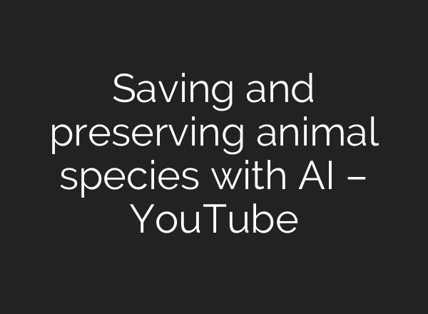 Saving and preserving animal species with AI – YouTube