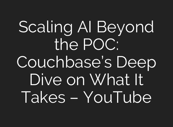 Scaling AI Beyond the POC: Couchbase’s Deep Dive on What It Takes – YouTube
