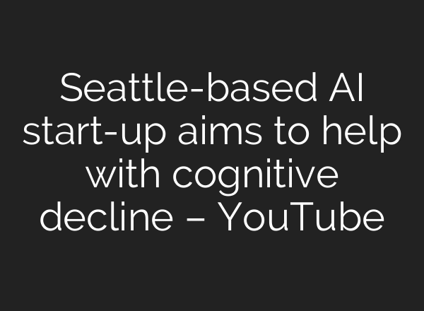 Seattle-based AI start-up aims to help with cognitive decline – YouTube