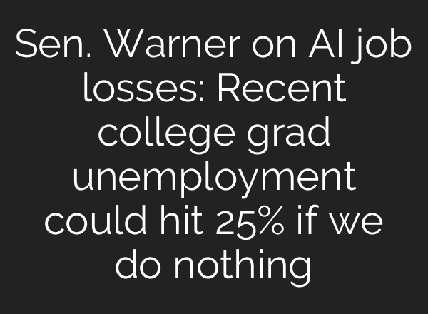 Sen. Warner on AI job losses: Recent college grad unemployment could hit 25% if we do nothing