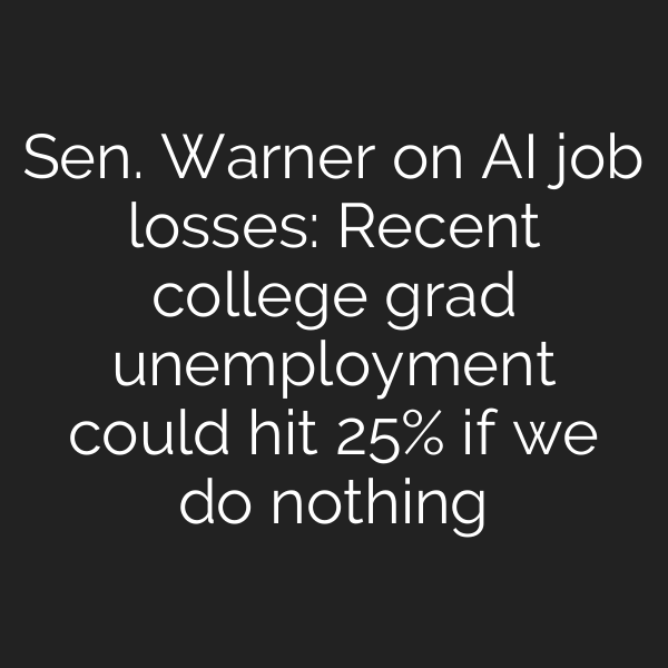 Sen. Warner on AI job losses: Recent college grad unemployment could hit 25% if we do nothing