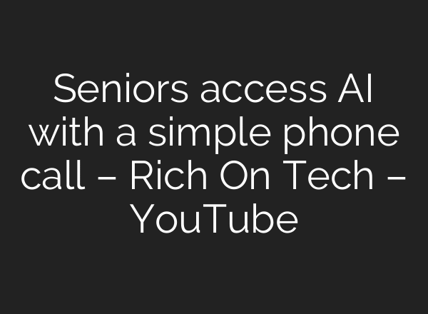 Seniors access AI with a simple phone call – Rich On Tech – YouTube