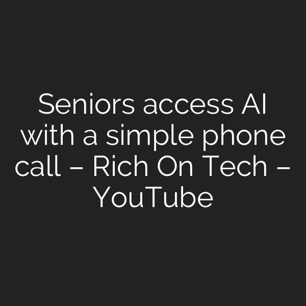Seniors access AI with a simple phone call – Rich On Tech – YouTube