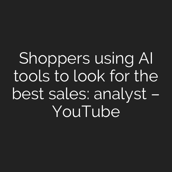 Shoppers using AI tools to look for the best sales: analyst – YouTube