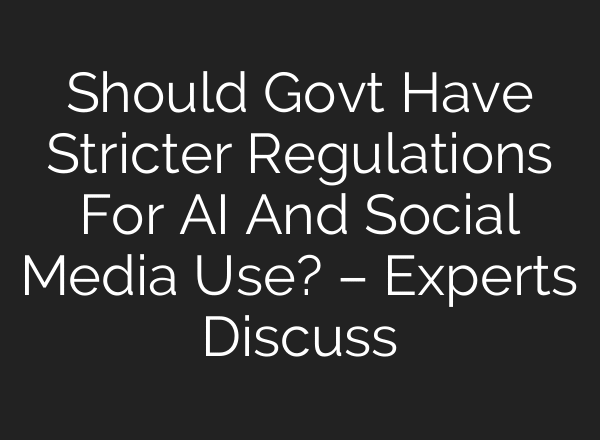 Should Govt Have Stricter Regulations For AI And Social Media Use? – Experts Discuss