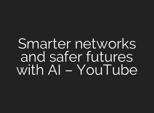 Smarter networks and safer futures with AI – YouTube