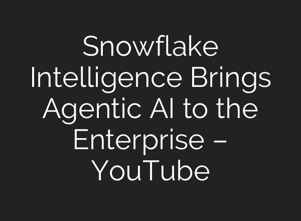 Snowflake Intelligence Brings Agentic AI to the Enterprise – YouTube