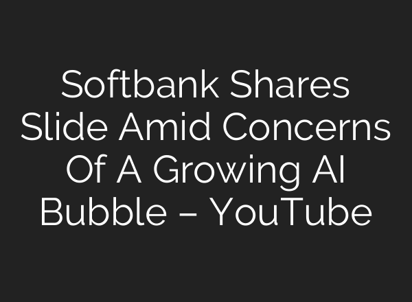 Softbank Shares Slide Amid Concerns Of A Growing AI Bubble – YouTube