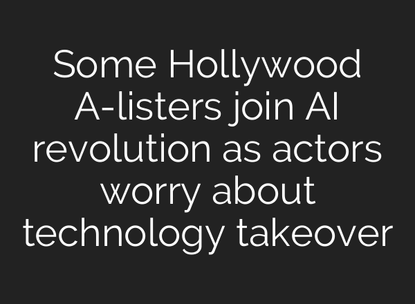 Some Hollywood A-listers join AI revolution as actors worry about technology takeover