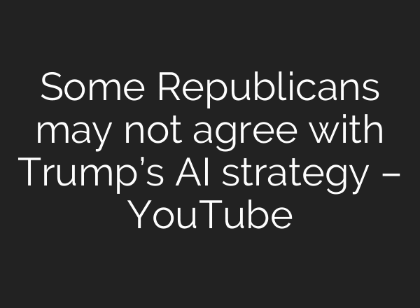 Some Republicans may not agree with Trump’s AI strategy – YouTube