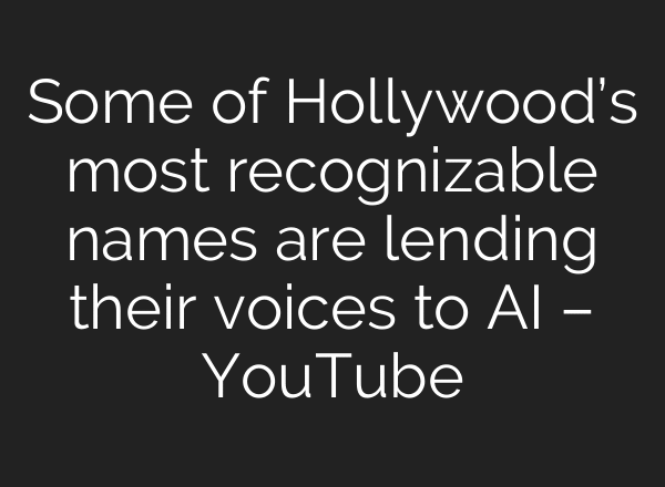 Some of Hollywood’s most recognizable names are lending their voices to AI – YouTube