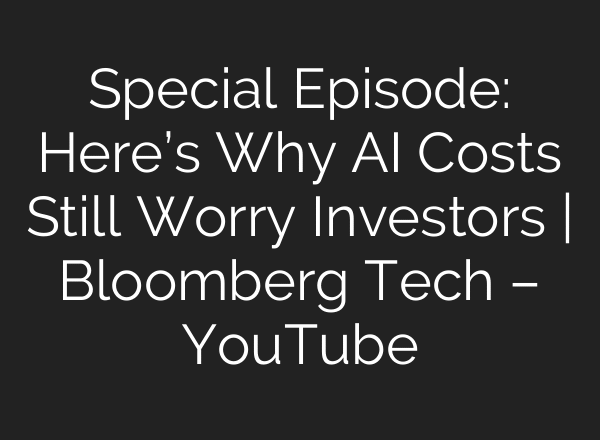 Special Episode: Here’s Why AI Costs Still Worry Investors | Bloomberg Tech – YouTube