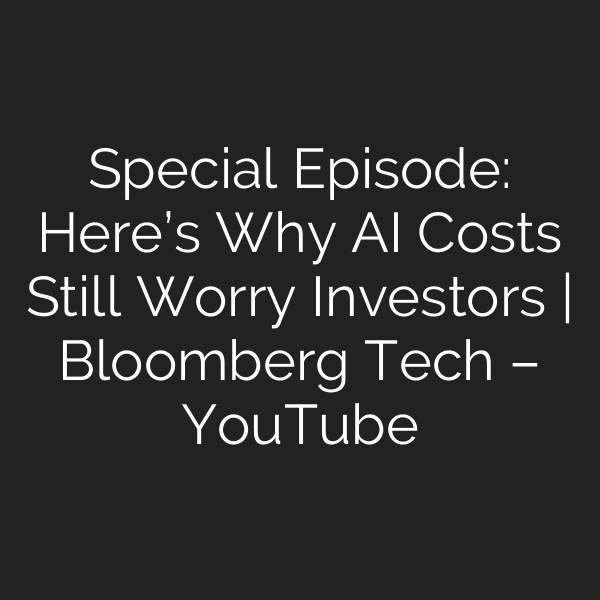 Special Episode: Here’s Why AI Costs Still Worry Investors | Bloomberg Tech – YouTube