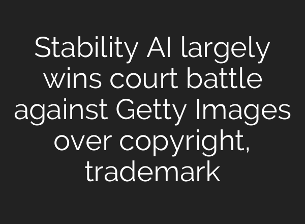 Stability AI largely wins court battle against Getty Images over copyright, trademark