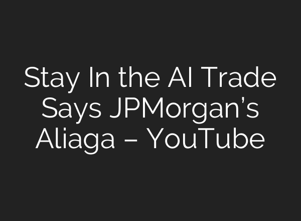 Stay In the AI Trade Says JPMorgan’s Aliaga – YouTube