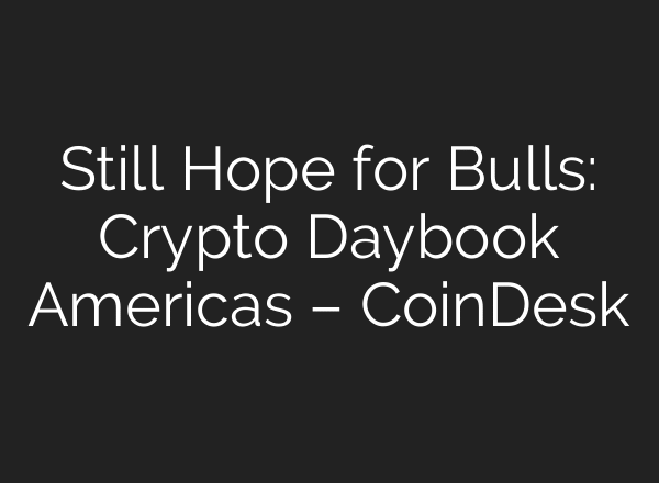 Still Hope for Bulls: Crypto Daybook Americas – CoinDesk