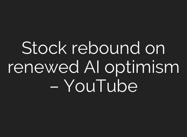 Stock rebound on renewed AI optimism – YouTube