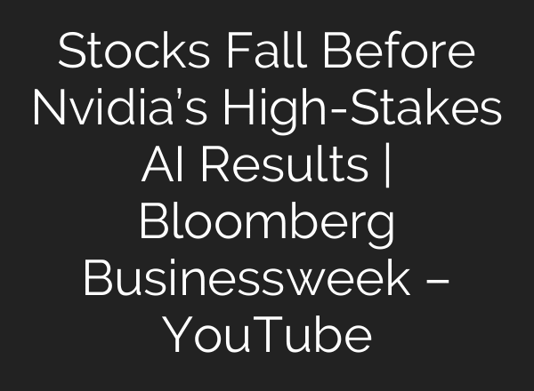 Stocks Fall Before Nvidia’s High-Stakes AI Results | Bloomberg Businessweek – YouTube
