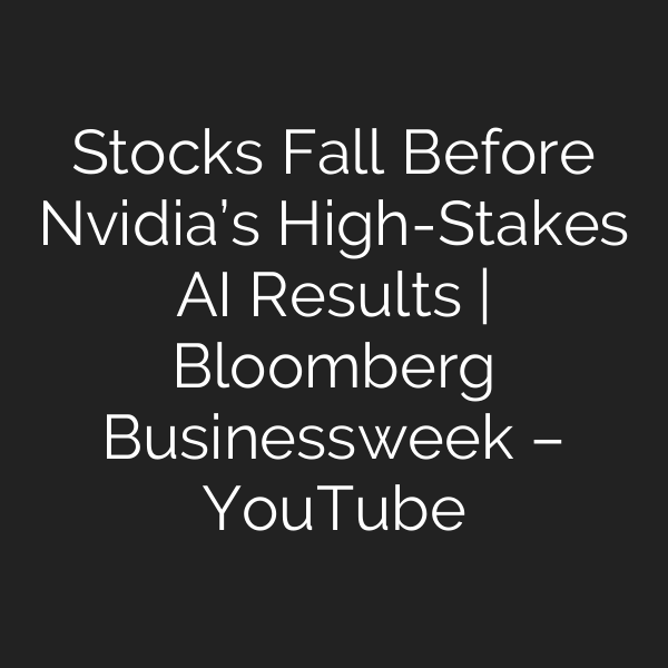 Stocks Fall Before Nvidia’s High-Stakes AI Results | Bloomberg Businessweek – YouTube