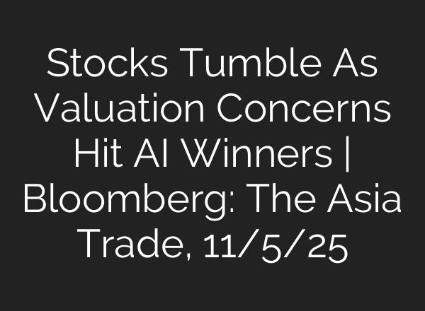 Stocks Tumble As Valuation Concerns Hit AI Winners | Bloomberg: The Asia Trade, 11/5/25