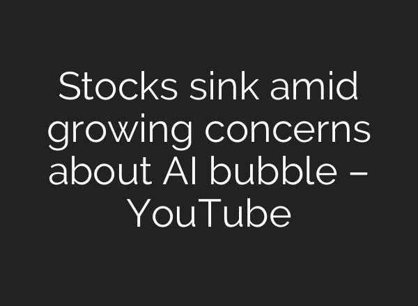 Stocks sink amid growing concerns about AI bubble – YouTube
