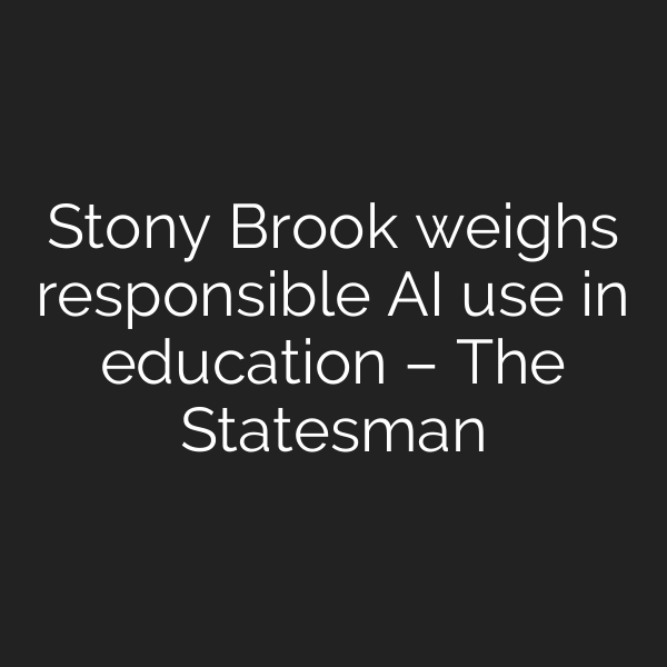 Stony Brook weighs responsible AI use in education – The Statesman