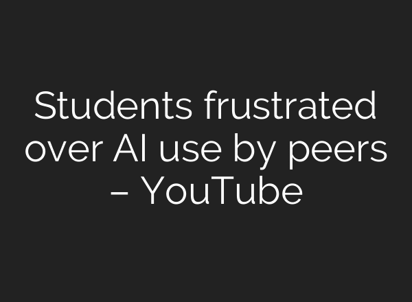 Students frustrated over AI use by peers – YouTube