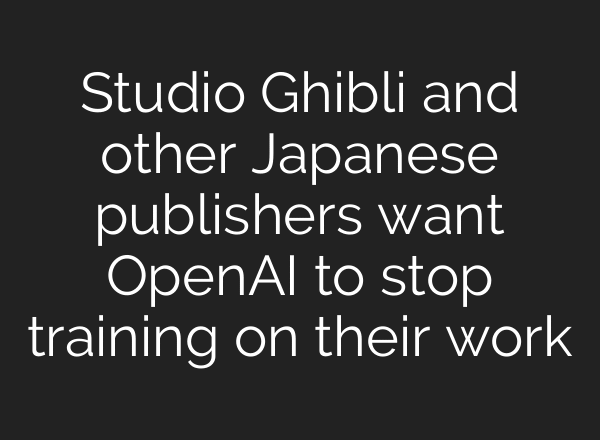 Studio Ghibli and other Japanese publishers want OpenAI to stop training on their work