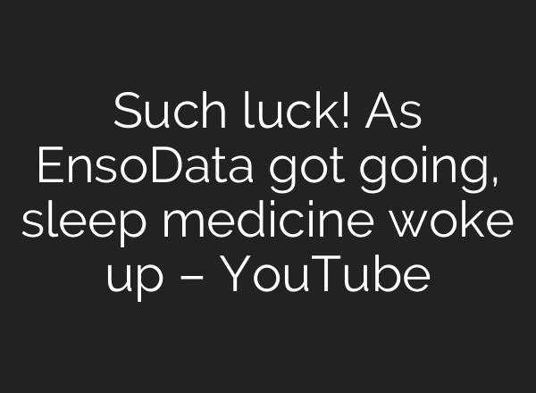 Such luck! As EnsoData got going, sleep medicine woke up – YouTube