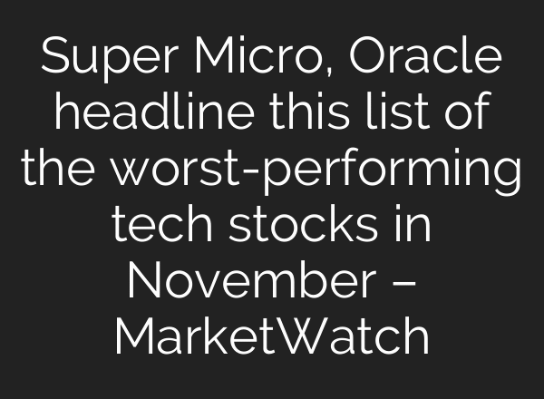 Super Micro, Oracle headline this list of the worst-performing tech stocks in November – MarketWatch